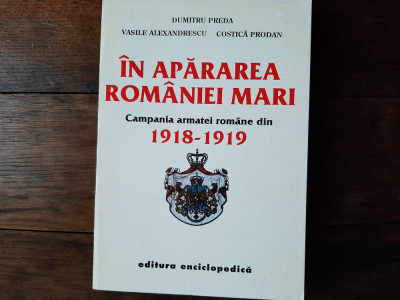 In apararea Romaniei Mari. Campania armatei romane din 1918-1919 foto