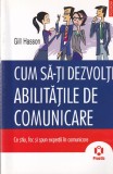 Gill Hasson - Cum sa-ti dezvolti abilitatile de comunicare. Ce stiu, fac si, Polirom