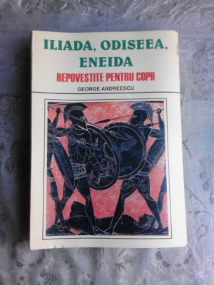 ILIADA, ODISEEA, ENEIDA, REPOVESTITE PENTRU COPII - GEORGE ANDREESCU foto
