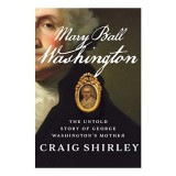 Mary Ball Washington: The Untold Story of George Washington&#039;s Mother