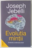 EVOLUTIA MINTII , O ISTORIE A CREIERULUI UMAN de JOSEPH JEBELLI , 2023