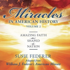 Miracles in American History, Volume Two: Amazing Faith That Shaped the Nation: Adapted from William J. Federer's American Minute [With 2 Paperbacks]