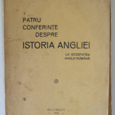 PATRU CONFERINTE DESPRE ISTORIA ANGLIEI , LA SOCIETATEA ANGGLO - ROMANA de N. IORGA , 1928