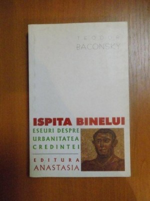 ISPITA BINELUI. ESEURI DESPRE URBANITATEA CREDINTEI- TEODOR BACONSKY, 1999 foto