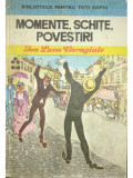 Ion Luca Caragiale - Momente, schițe, povestiri (editia 1977)