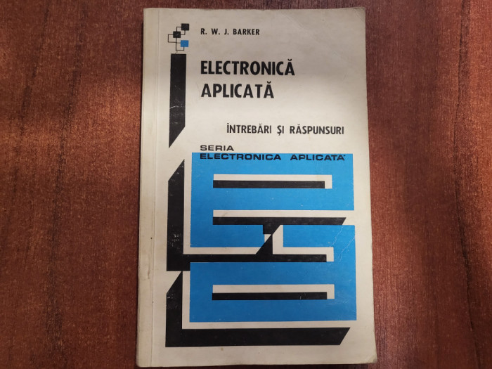 Electronica aplicata.Intrebari si raspunsuri de R.W.Barker