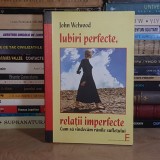 JOHN WELWOOD - IUBIRI PERFECTE, RELATII IMPERFECTE : CUM SA VINDECAM RANILE SUFLETULUI , 2007 *