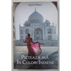 PICTEAZA - MA IN CULORI INDIENE , VOLUMUL I de DYANA PISLARU , 2019