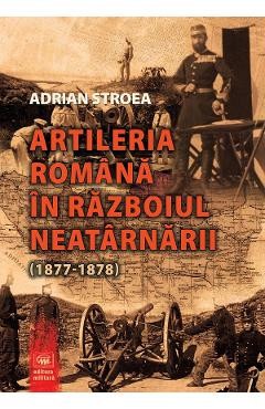 Artileria romana in Razboiul Neatarnarii (1877-1878) - Adrian Stroea foto