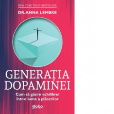 Generatia dopaminei. Cum sa gasim echilibrul intr-o lume a placerilor - Anna Lembke, Razvan Lerescu