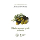 Masline aproape gratis. Proze asortate - Alexandru Vlad