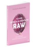12 pasi catre o alimentatie raw. Editia a II-a/Victoria Boutenko, Curtea Veche Publishing