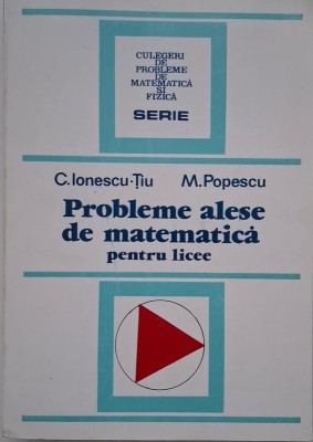 Probleme alese de matematica pentru licee - C. Ionescu-Tiu, M. Popescu foto