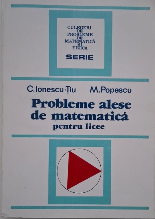 Probleme alese de matematica pentru licee - C. Ionescu-Tiu, M. Popescu