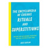 The Encyclopedia of Curious Rituals and Superstitions Ancient and Remarkable Traditions That Will Captivate Your Mind