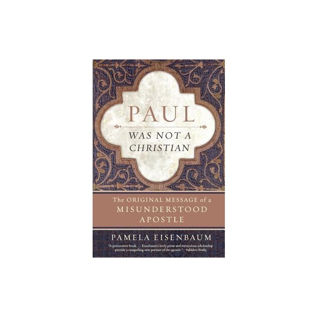 Paul Was Not a Christian: The Original Message of a Misunderstood Apostle
