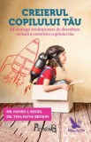 Carte Creierul Copilului Tau - Daniel J. Siegel, Tina Payne Bryson | Dezvoltare Sanatoasa a Copiilor | Pedagogie