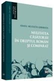 Nulitatea casatoriei in dreptul roman si comparat | Ioana Nicoleta Gheberta, Univers Juridic