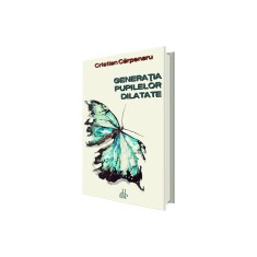 Generația pupilelor dilatate &ndash; Cristian Cărpenaru