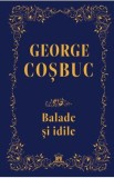 Balade si idile. Editie de colectie - George Cosbuc