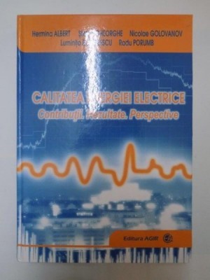 CALITATEA ENERGIEI ELECTRICE . CONTRIBUTII , REZULTATE , PERSPECTIVE de HERMINA ALBERT , STEFAN GHEORGHE , NICOLAE GOLOVANOV ... 2013 foto