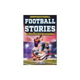 Inspirational Football Stories for Young Readers: 12 Unbelievable True Tales to Inspire and Amaze Young Football Lovers