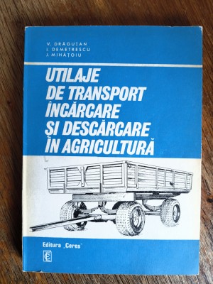 Utilaje de transport, incarcare si descarcare in agricultura - V. Dragutan / R8P1F foto