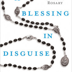 A Blessing in Disguise: Miracles of the Seven Sorrows Rosary