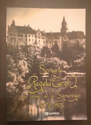 SCRISORILE REGELUI CAROL I DIN ARHIVA DE LA SIGMARINGEN 1878-1905 - S. CRISTESCU foto