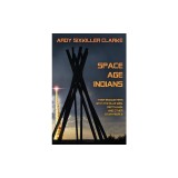 Space Age Indians: Their Encounters with the Blue Men, Reptilians, and Other Star People