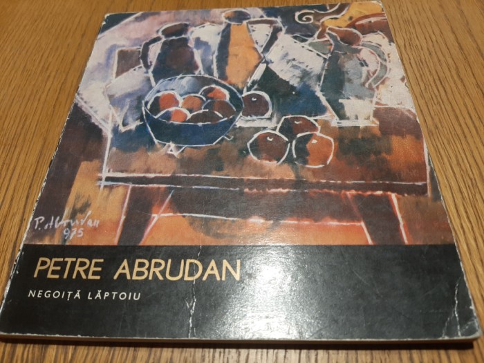 PETRE ABRUDAN - Negoita Laptoiu- Editura Meridiane, 1979, 40 p.+ reproduceri