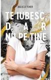 Te iubesc dar nu pe tine - Raluca Feher