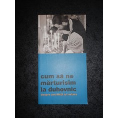 CUM SA NE MARTURISIM LA DUHOVNIC. DESPRE POCAINTA SI IERTARE