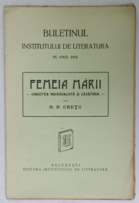 BULETINUL INSTITUTULUI DE LITERATURA PE ANUL 1928 , SUBIECT : FEMEIA MARII , CONCEPTIA INDIVIDUALISTA SI CASATORIA de N. N. CRETU , 1928 foto