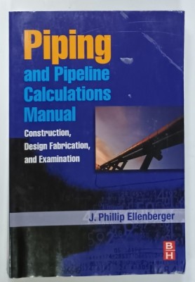 PIPING AND PIPELINE CALCULATIONS MANUAL , CONSTRUCTION , DESIGN FABRICATION , AND EXAMINATION by J. PHILIP ELLENBERGER , 2010, URME DE UZURA foto