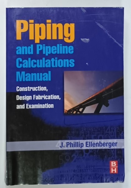 PIPING AND PIPELINE CALCULATIONS MANUAL , CONSTRUCTION , DESIGN FABRICATION , AND EXAMINATION by J. PHILIP ELLENBERGER , 2010, URME DE UZURA
