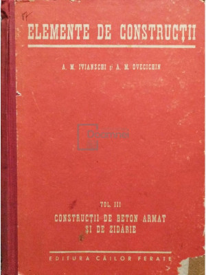 A. M. Ivianschi - Elemente de construcții, vol. 3 - Construcții de beton armat și zidărie (editia 1953) foto