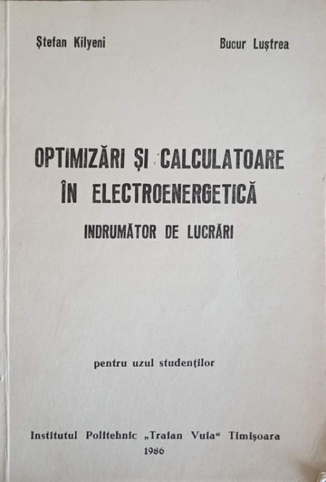 OPTIMIZARI SI CALCULATOARE IN ELECTROTEHNICA. INDRUMATOR DE LUCRARI-STEFAN KILYENI, BUCUR LUSTREA-240621