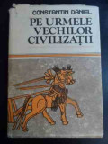 Pe Urmele Vechilor Civilizatii - Constantin Daniel ,547041, Sport-Turism