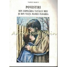 Povestiri Din Copilaria Tatalui Meu Si Din Viata Mamei Floarea - Vasile Marcu
