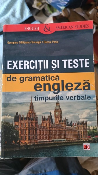 Exercitii si Teste de Gramatica Engleza , Timpurile Verbale - Georgiana Galateanu-Farnoaga , Debora Parks