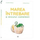 Marea intrebare a micului cameleon - Caroline Pellissier