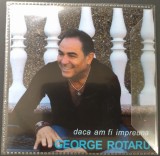 CD / EP ORIGINAL MADE IN USA: GEORGE ROTARU - DACA AM FI IMPREUNA (NEW YORK, 2010)