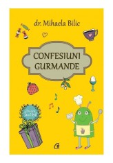 Confesiuni gurmande - Mihaela Bilic - Curtea Veche