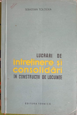 LUCRARI DE INTRETINERE SI CONSOLIDARI IN CONSTRUCTII DE LOCUINTE-SEBASTIAN TOLOGEA foto