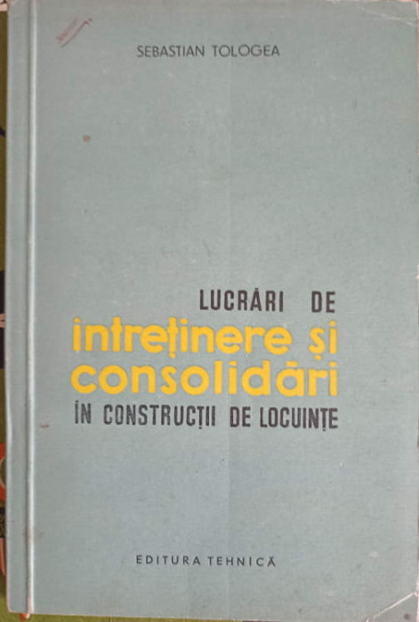 LUCRARI DE INTRETINERE SI CONSOLIDARI IN CONSTRUCTII DE LOCUINTE-SEBASTIAN TOLOGEA