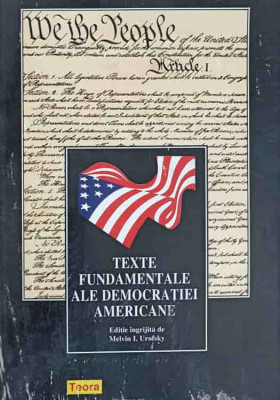 TEXTE FUNDAMENTALE ALE DEMOCRATIEI AMERICANE-EDITIE INGRIJITA DE MELVIN I. UROFSKY foto