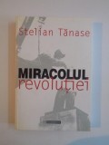 MIRACOLUL REVOLUTIEI , O ISTORIE POLITICA A CADERII REGIMURILOR COMUNISTE de STELIAN TANASE , 1999