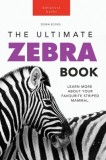 Zebras The Ultimate Zebra Book for Kids: 100+ Amazing Zebra Facts, Photos, Quiz &amp; More