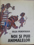 Noi si Puii Animalelor - Olga Perovskaia - Carte Copii, Povesti, Editura Raduga 1983, Coperta Cartonata